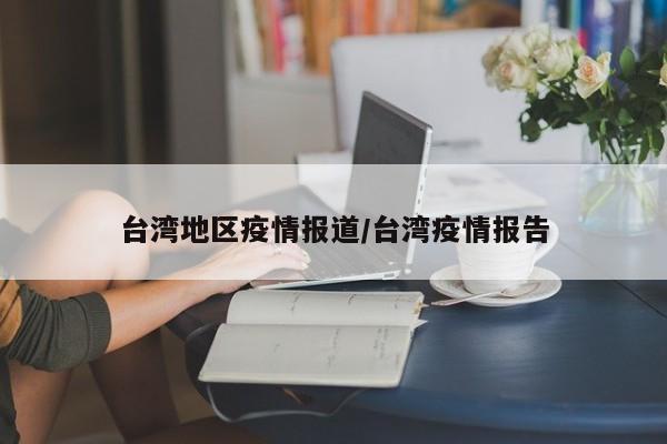 台湾地区疫情报道/台湾疫情报告
