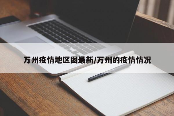 万州疫情地区图最新/万州的疫情情况